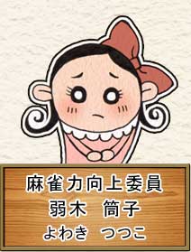 麻雀力向上委員
弱木 筒子
(よわき つつこ)