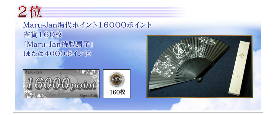２位
Maru-Jan場代ポイント１６０００ポイント
雀貨１６０枚
「Maru-Jan特製扇子」
(または４０００ポイント)