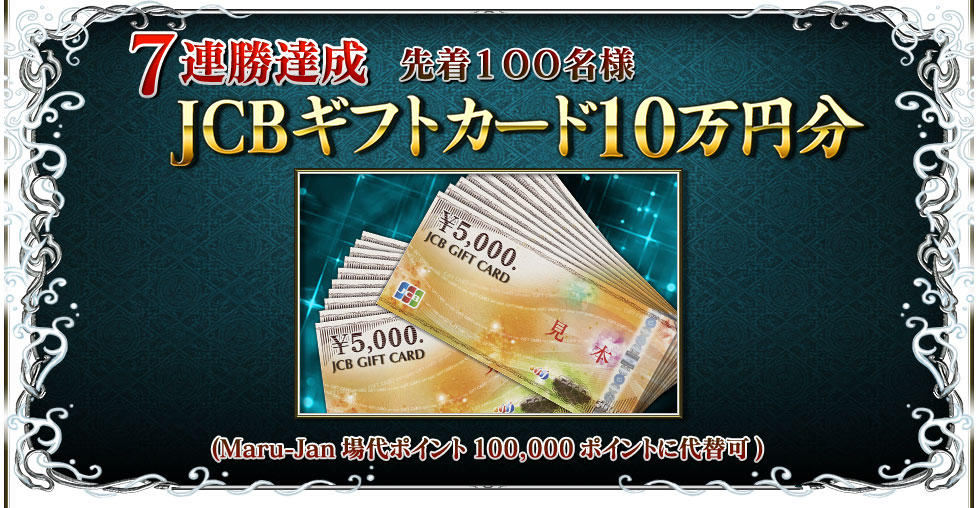 ７連勝達成 先着１００名様 JCBギフトカード１０万円分(Maru-Jan場代ポイント100,000ポイントに代替可)