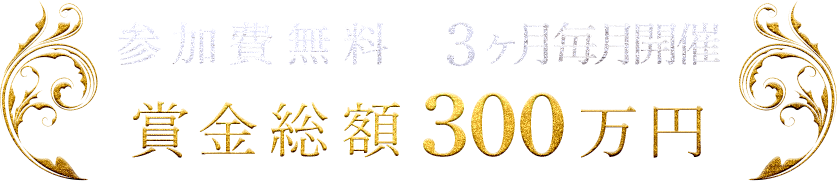 参加費無料 3ヶ月毎月開催
賞金総額300万円