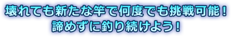 壊れても新たな竿で何度でも挑戦可能!諦めずに釣り続けよう!
