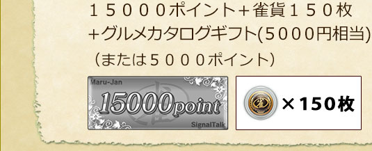 １５０００ポイント＋雀貨１５０枚＋グルメカタログギフト(５０００円相当)(または５０００ポイント)