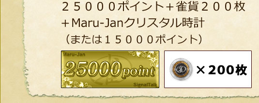 ２５０００ポイント＋雀貨２００枚＋Maru-Janクリスタル時計(または１５０００ポイント)
