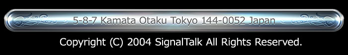 5-8-7 Kamata Otaku Tokyo 144-0052 Japan
Copyright (C) 2004 SignalTalk All Rights Reserved.