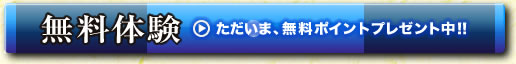 無料体験 ただいま、無料ポイントプレゼント中!!
