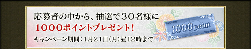 応募者の中から、抽選で30名様に1000ポイントプレゼント!キャンペーン期間:1月21日(月)昼12時まで