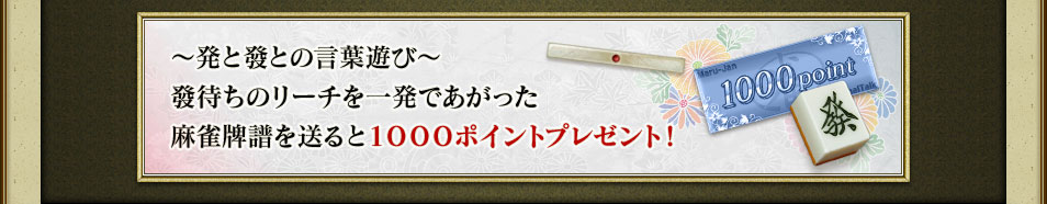 ~発と發との言葉遊び~發待ちのリーチを一発であがった麻雀牌譜を送ると1000ポイントプレゼント!
