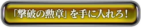 「撃破の勲章」を手に入れろ!
