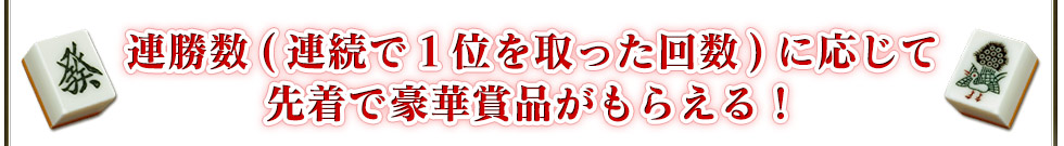 連勝数(連続で1位を取った回数)に応じて先着で豪華賞品がもらえる!