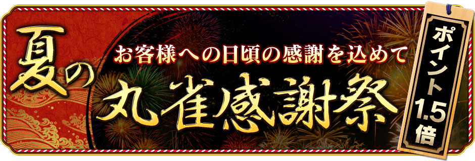 お客様への日頃の感謝を込めて ポイント1.5倍!夏の丸雀感謝祭